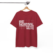 Be Normal for Five Minutes T-Shirt - Funny Sarcastic Tee - Beyond Lines