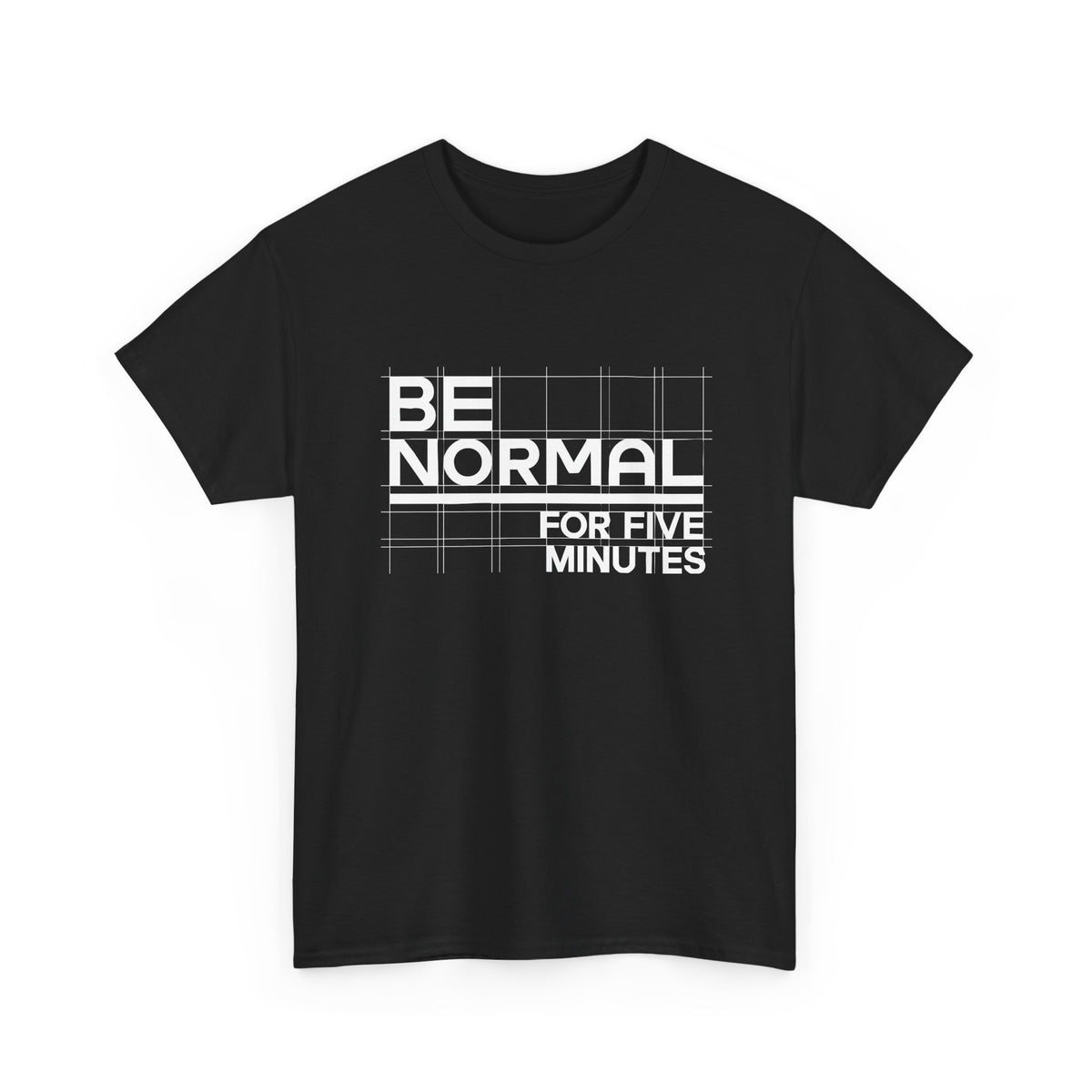 Be Normal for Five Minutes T-Shirt - Funny Sarcastic Tee - Beyond Lines