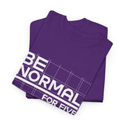 Be Normal for Five Minutes T-Shirt - Funny Sarcastic Tee - Beyond Lines