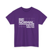 Be Normal for Five Minutes T-Shirt - Funny Sarcastic Tee - Beyond Lines