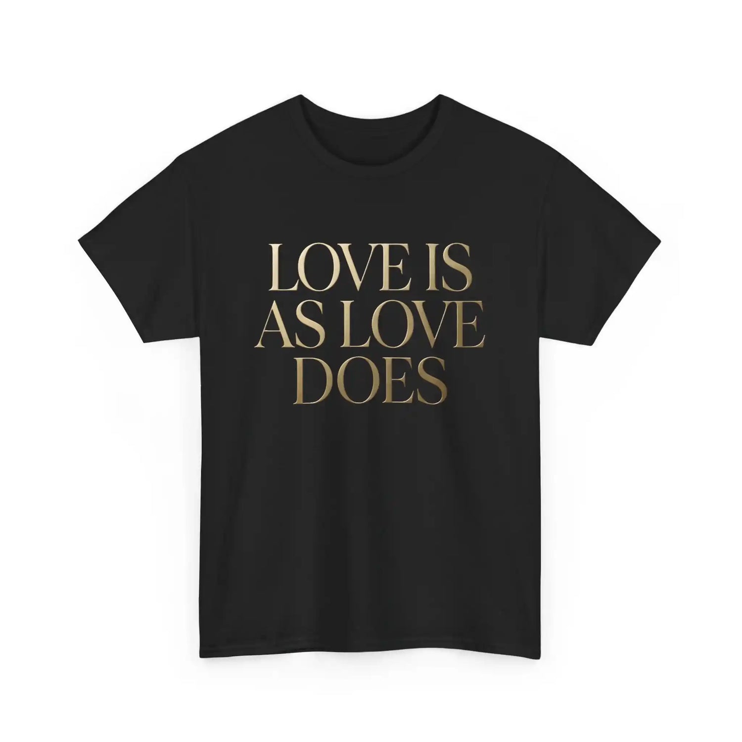 Love Is As Love Does Graphic T-Shirt - Black Cotton Tee with Gold Typography
