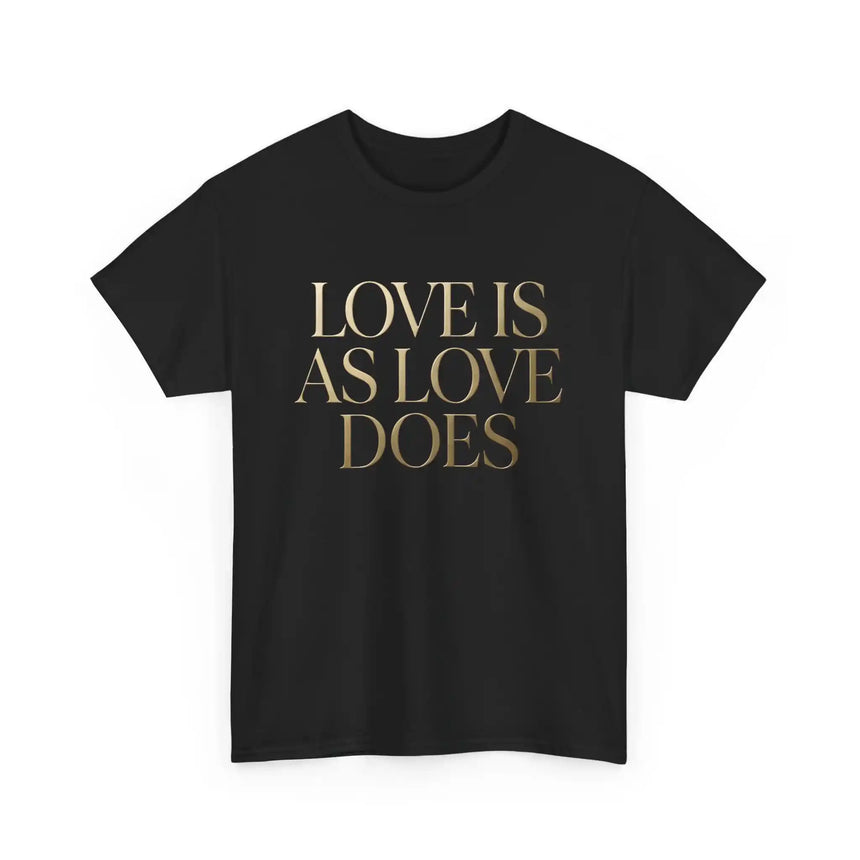 Love Is As Love Does Graphic T-Shirt - Black Cotton Tee with Gold Typography