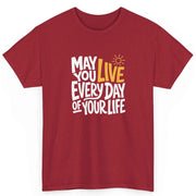May You Live Every Day Motivational Cotton T-Shirt