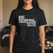 Be Normal for Five Minutes T-Shirt - Funny Sarcastic Tee - Beyond Lines