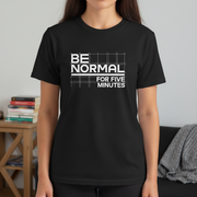 Be Normal for Five Minutes T-Shirt - Funny Sarcastic Tee - Beyond Lines