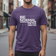 Be Normal for Five Minutes T-Shirt - Funny Sarcastic Tee - Beyond Lines