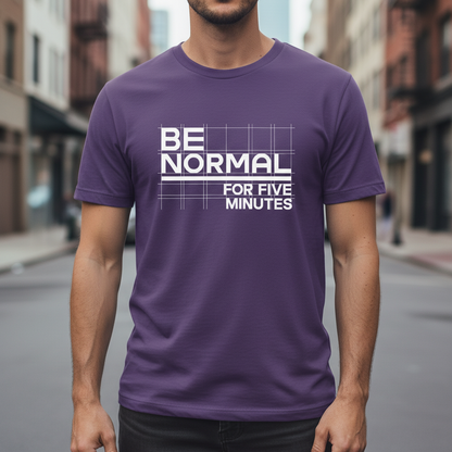 Be Normal for Five Minutes T-Shirt - Funny Sarcastic Tee