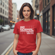 Be Normal for Five Minutes T-Shirt - Funny Sarcastic Tee - Beyond Lines