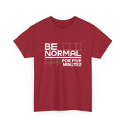 Be Normal for Five Minutes T-Shirt - Funny Sarcastic Tee - Beyond Lines