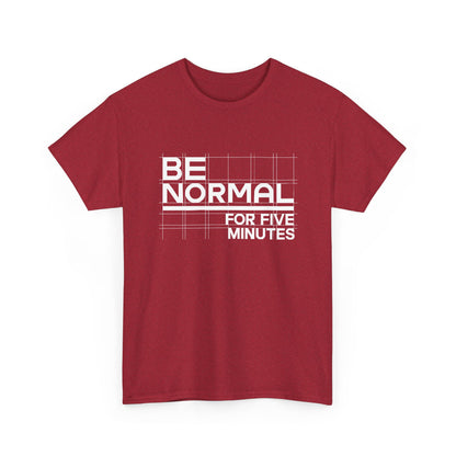 Be Normal for Five Minutes T-Shirt - Funny Sarcastic Tee