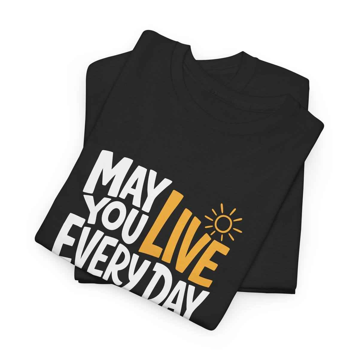 May You Live Every Day Motivational Cotton T-Shirt