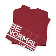 Be Normal for Five Minutes T-Shirt - Funny Sarcastic Tee - Beyond Lines