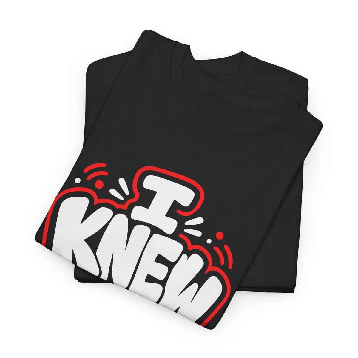 Funny Graphic T Shirt I Knew It Statement Tee Bold 100% Cotton Black Unisex