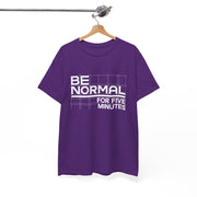 Be Normal for Five Minutes T-Shirt - Funny Sarcastic Tee - Beyond Lines