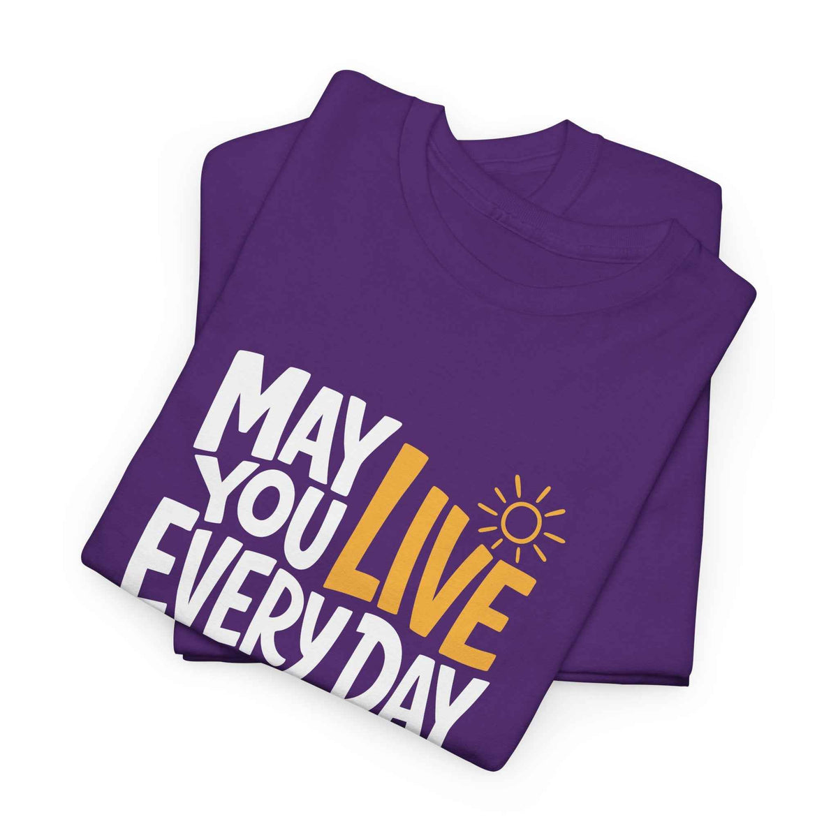May You Live Every Day Motivational Cotton T-Shirt