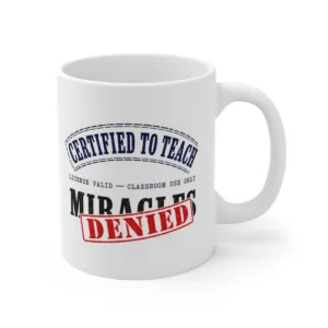 Funny Teacher Coffee Mug - Certified to Teach Miracles Denied Sarcastic Gift
