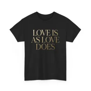Love Is As Love Does Graphic T-Shirt - Black Cotton Tee with Gold Typography